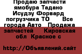 Продаю запчасти ямобура Тадано, Исудзу Форвард, погрузчика ТО-30 - Все города Авто » Продажа запчастей   . Кировская обл.,Красное с.